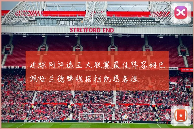 进球网评选五大联赛最佳阵容姆巴佩哈兰德锋线搭档凯恩落选