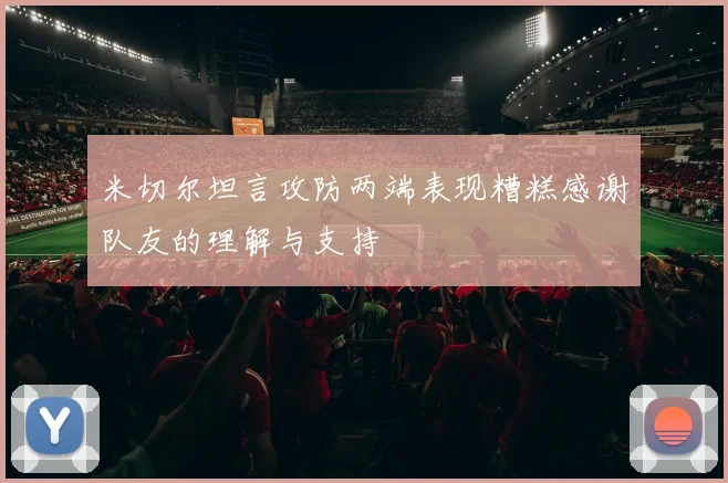 米切尔坦言攻防两端表现糟糕感谢队友的理解与支持