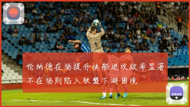 伦纳德在场提升快船进攻效率显著不在场则陷入联盟下游困境