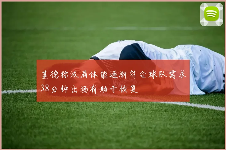 基德称浓眉体能逐渐符合球队需求38分钟出场有助于恢复